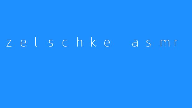 zelschke asmr too